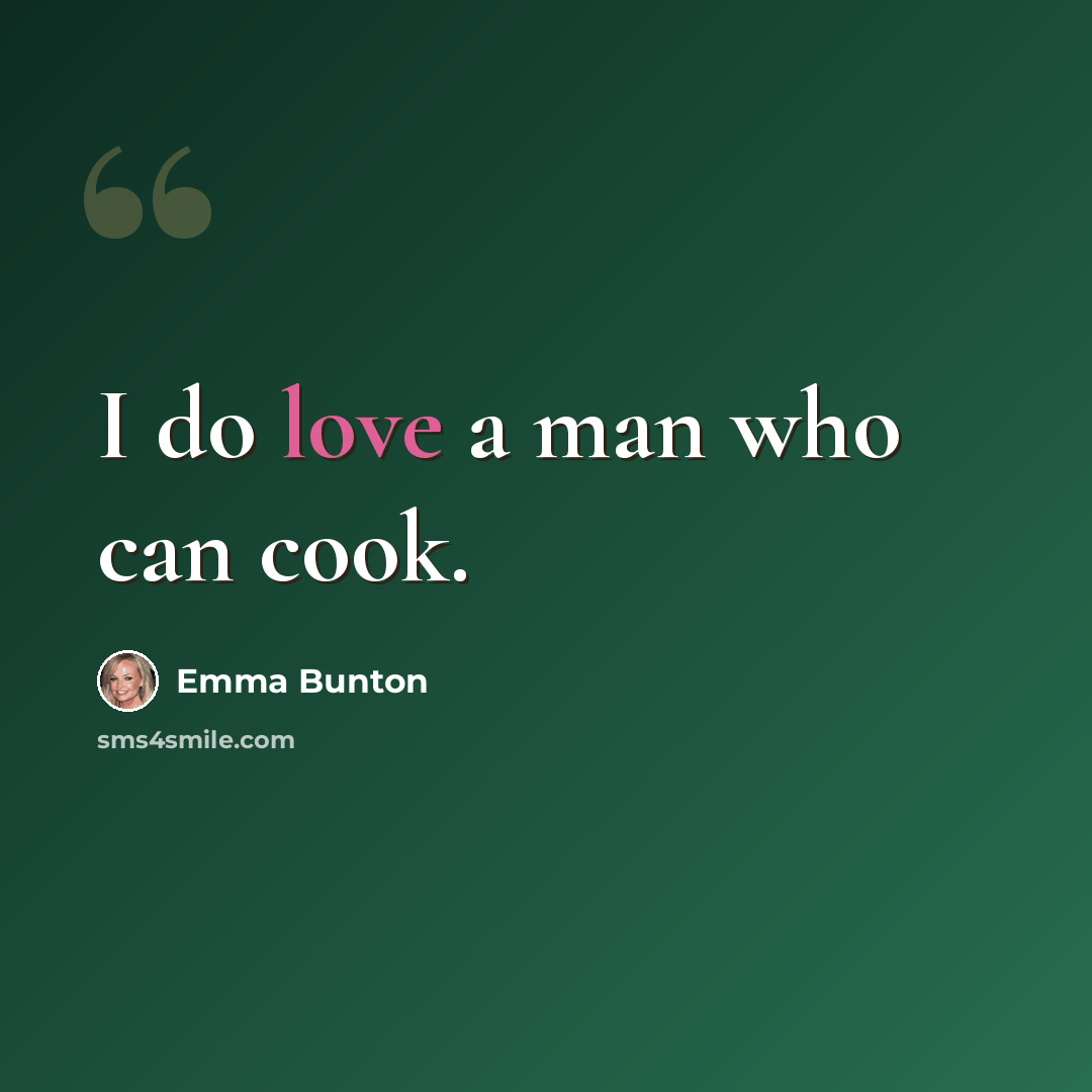 “I do love a man who can cook.” quote by Emma Bunton