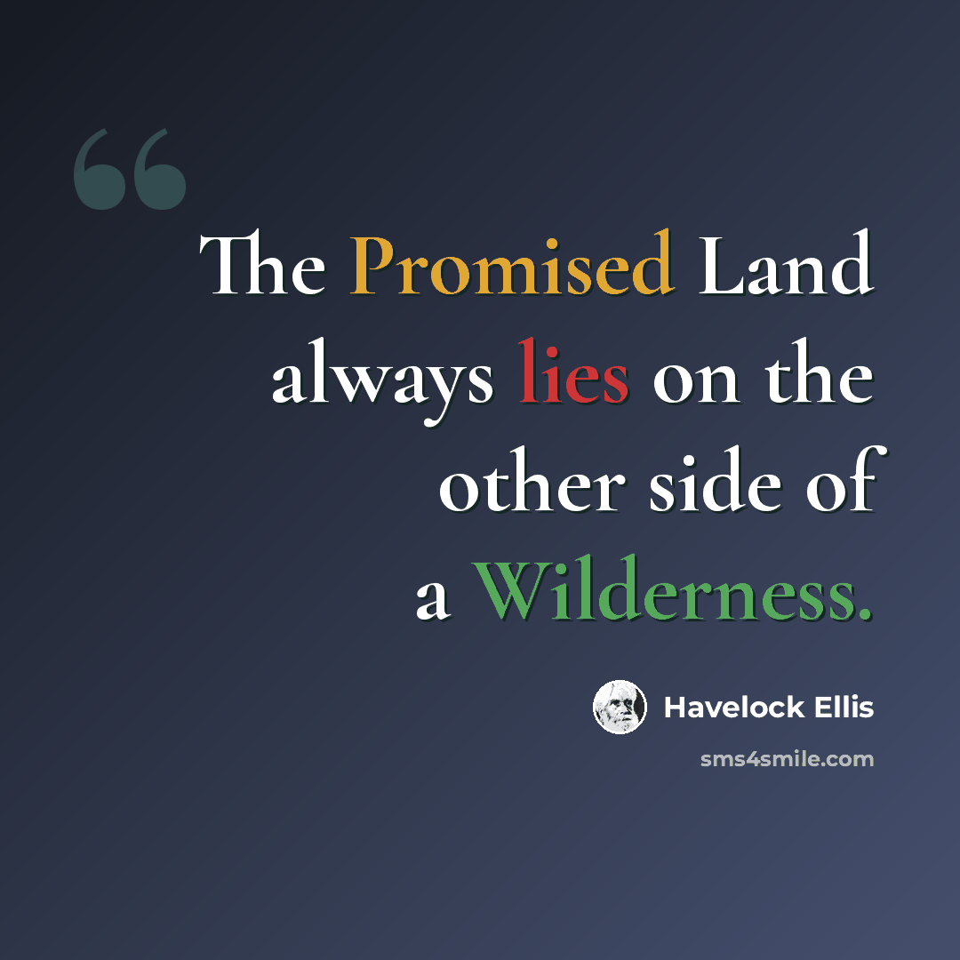 “The Promised Land always lies on the other side of a Wilderness.” quote by Havelock Ellis