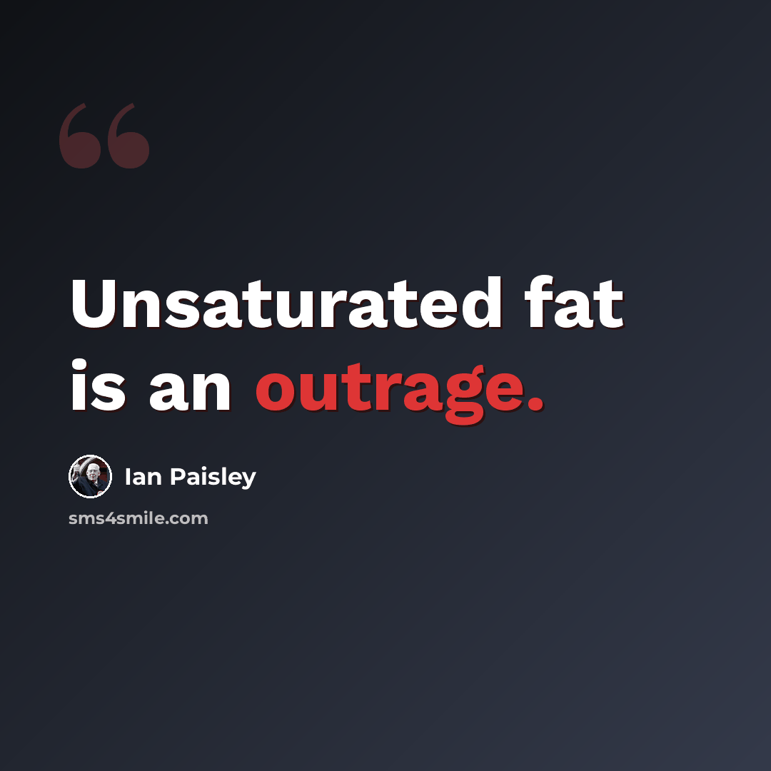 “Unsaturated fat is an outrage.” quote by Ian Paisley