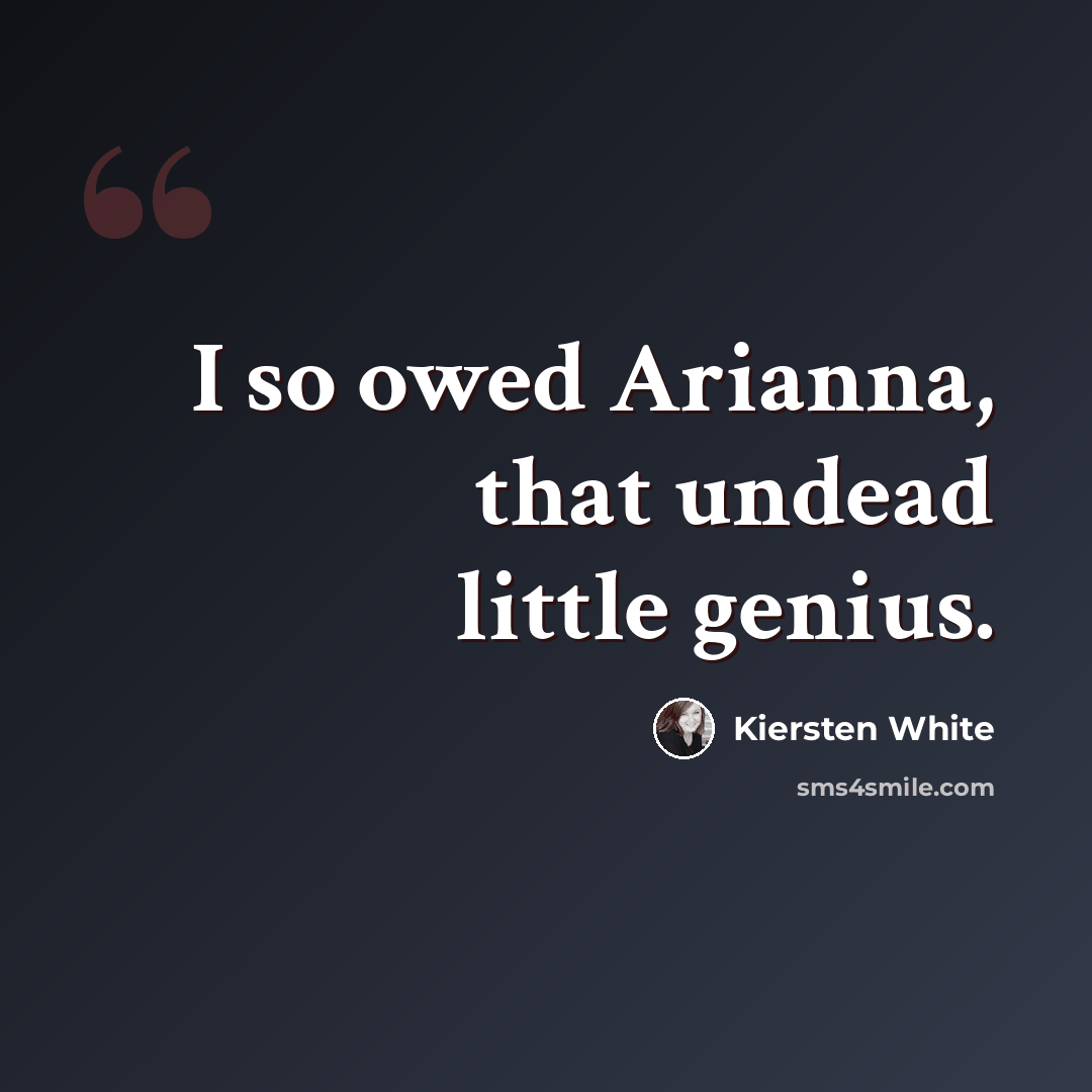 “I so owed Arianna, that undead little genius.” quote by Kiersten White