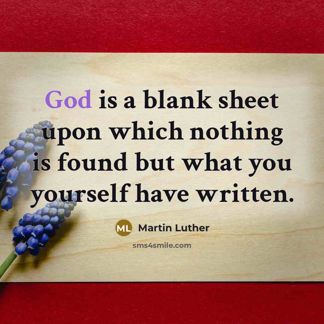 “God is a blank sheet upon which nothing is found but what you yourself have written.” quote by Martin Luther