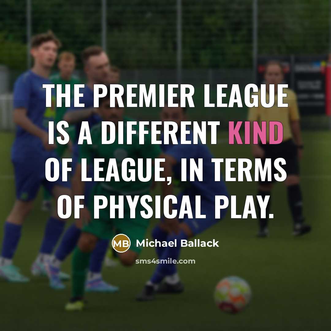 “The Premier League is a different kind of league, in terms of physical play.” quote by Michael Ballack
