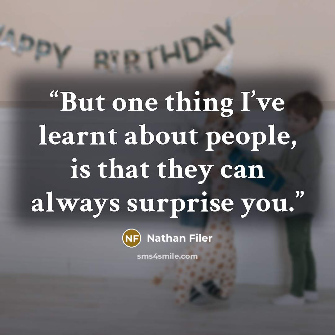 “But one thing I’ve learnt about people, is that they can always surprise you.” quote by Nathan Filer