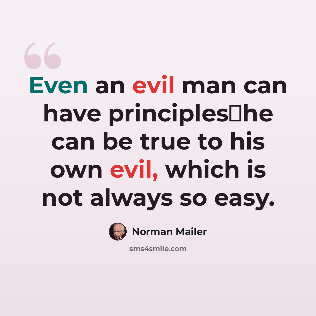 “Even an evil man can have principleshe can be true to his own evil, which is not always so easy.” quote by Norman Mailer