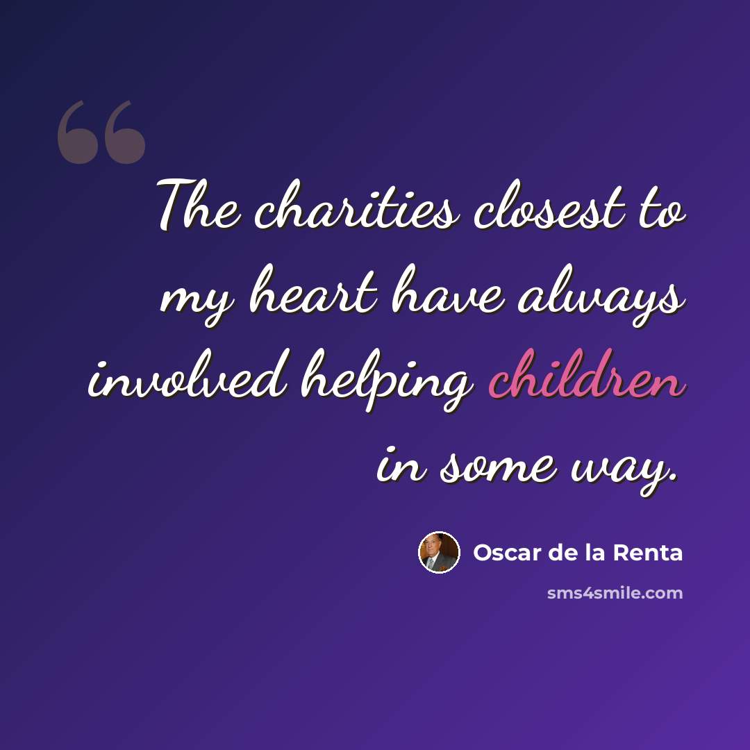“The charities closest to my heart have always involved helping children in some way.” quote by Oscar de la Renta
