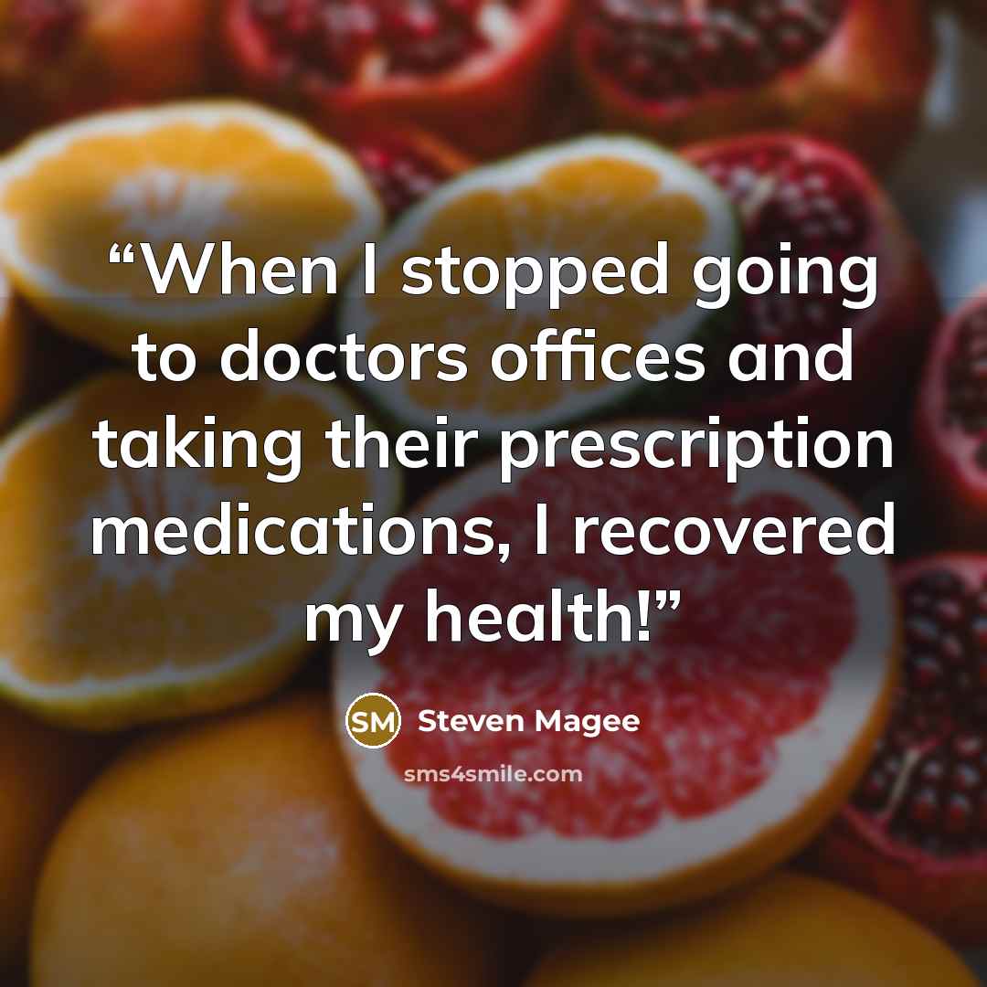 “When I stopped going to doctors offices and taking their prescription medications, I recovered my health!” quote by Steven Magee