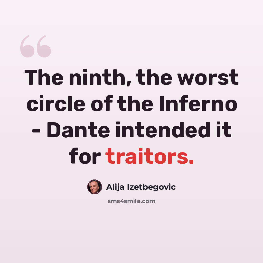 “The ninth, the worst circle of the Inferno - Dante intended it for traitors.” quote by Alija Izetbegovic