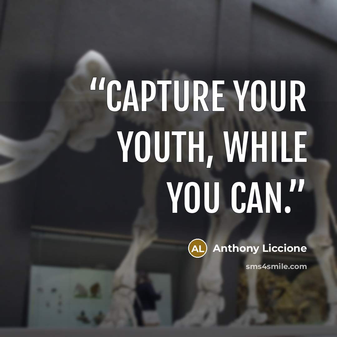 “Capture your youth, while you can.” quote by Anthony Liccione