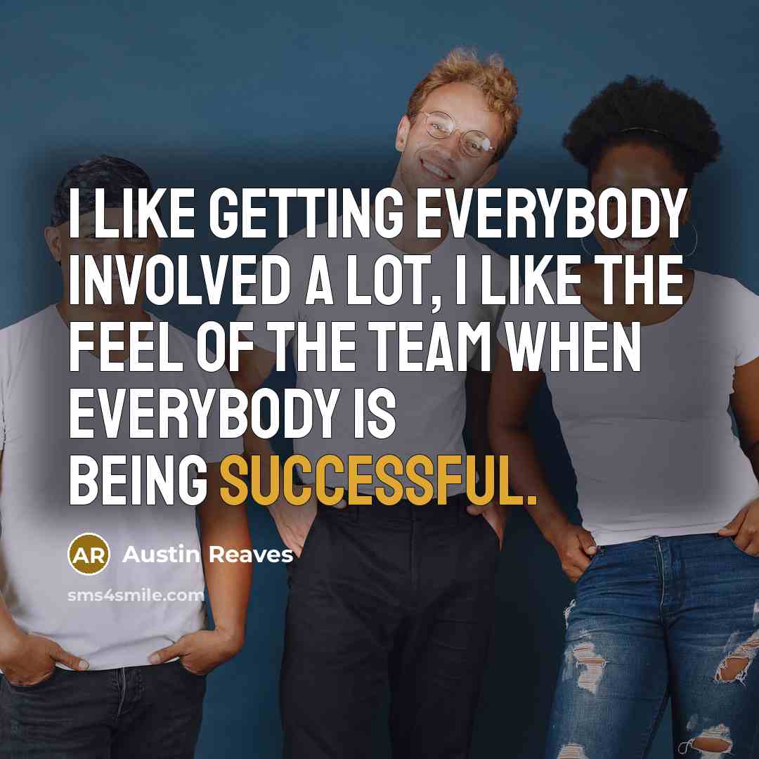 “I like getting everybody involved a lot, I like the feel of the team when everybody is being successful.” quote by Austin Reaves