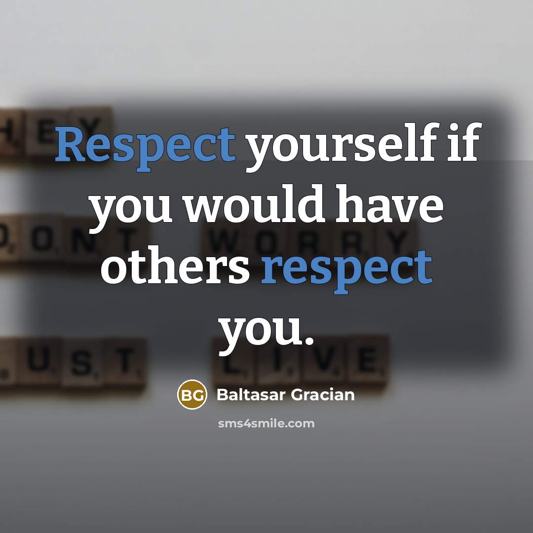 “Respect yourself if you would have others respect you.” quote by Baltasar Gracian