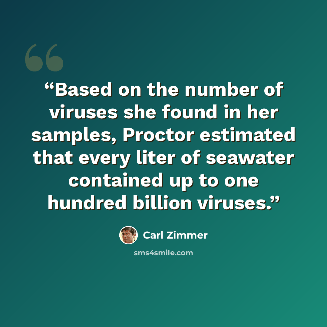 “Based on the number of viruses she found in her samples, Proctor estimated that every liter of seawater contained up to one hundred billion viruses.” quote by Carl Zimmer