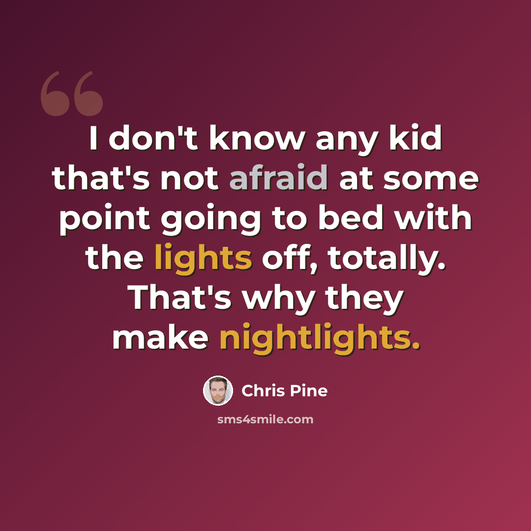 “I don't know any kid that's not afraid at some point going to bed with the lights off, totally. That's why they make nightlights.” quote by Chris Pine