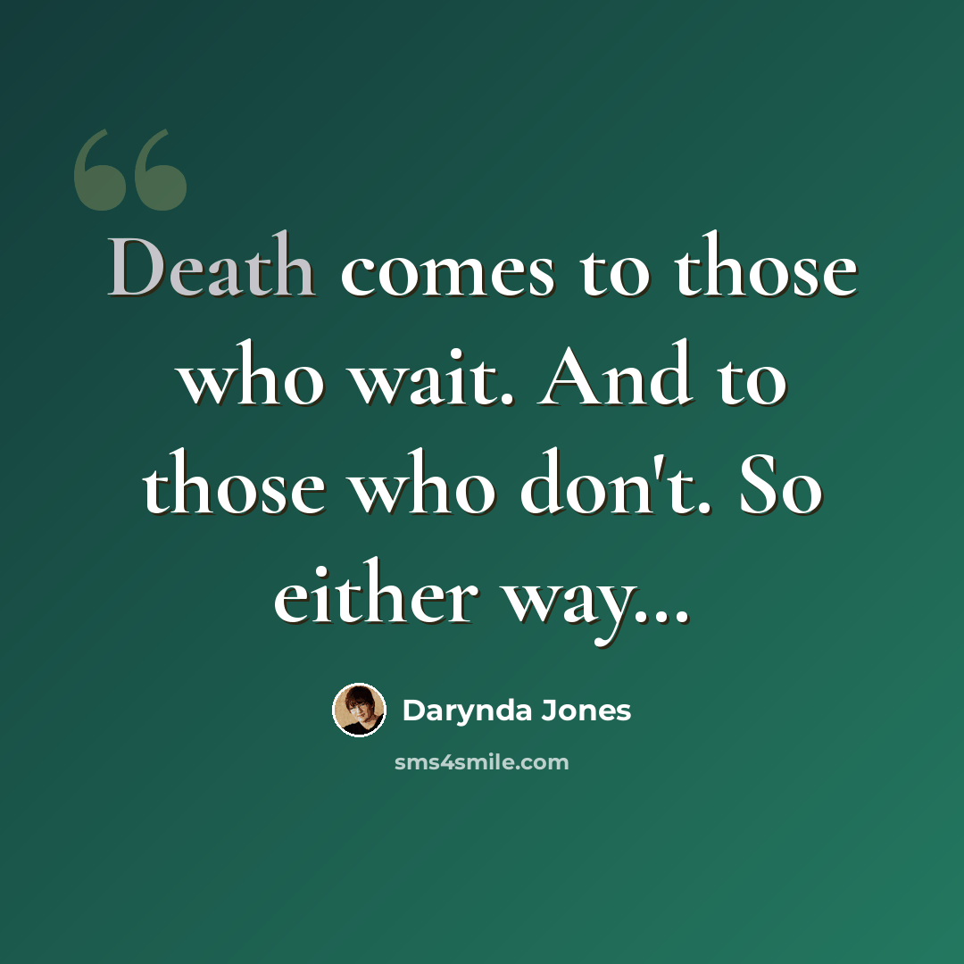 “Death comes to those who wait. And to those who don't. So either way…” quote by Darynda Jones