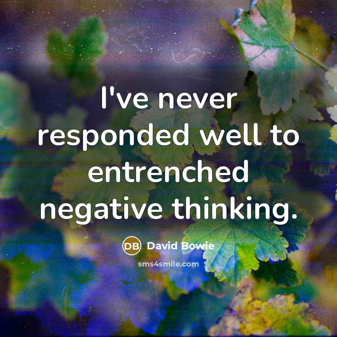 “I've never responded well to entrenched negative thinking.” quote by David Bowie