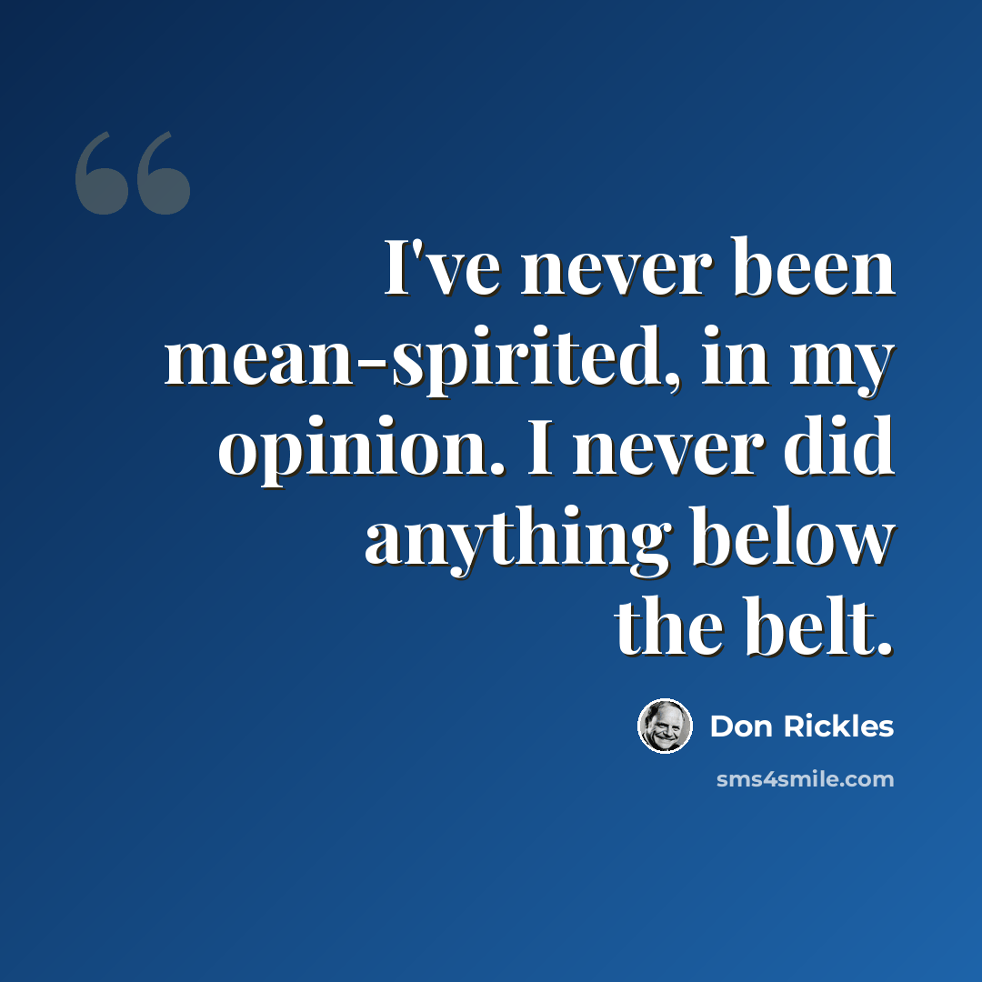 “I've never been mean-spirited, in my opinion. I never did anything below the belt.” quote by Don Rickles