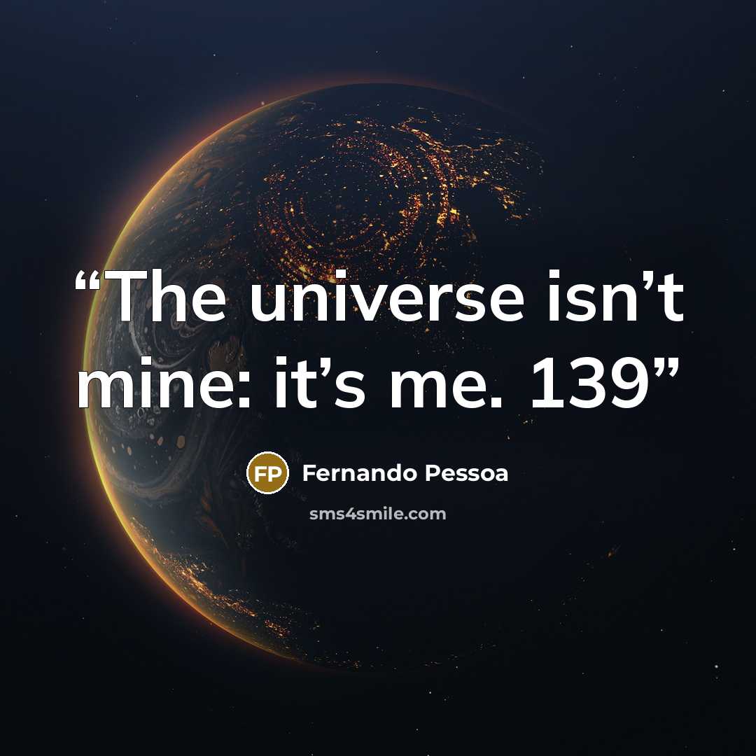 “The universe isn’t mine: it’s me. 139” quote by Fernando Pessoa