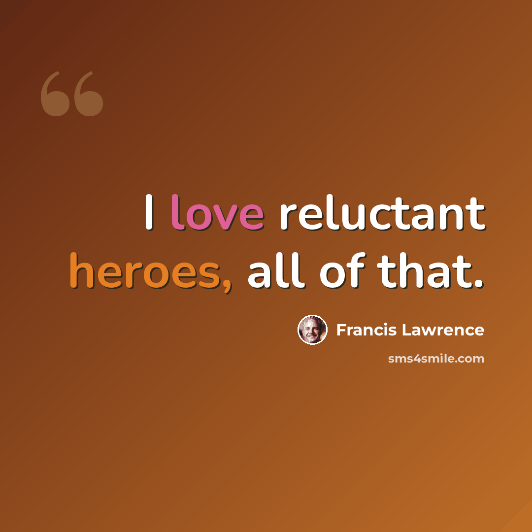 “I love reluctant heroes, all of that.” quote by Francis Lawrence