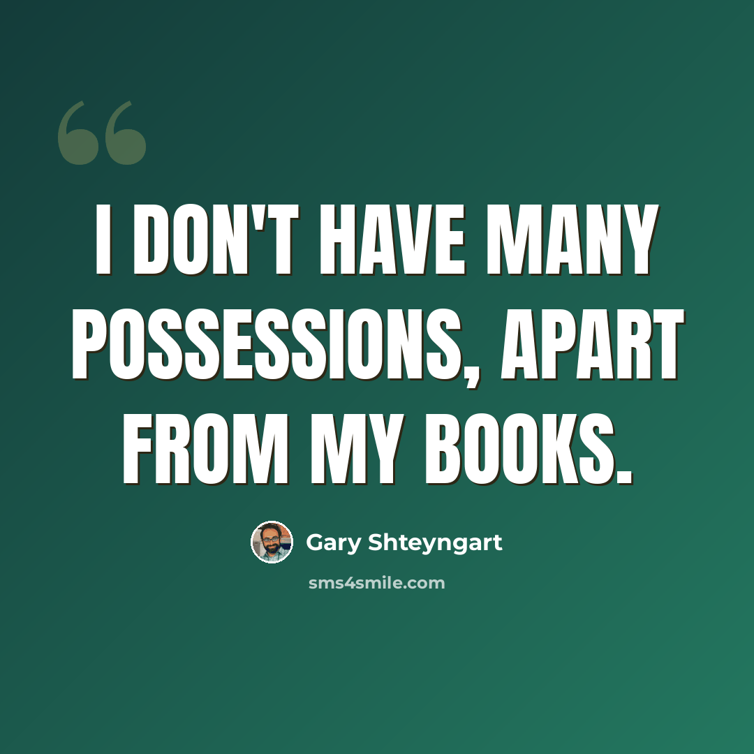 “I don't have many possessions, apart from my books.” quote by Gary Shteyngart