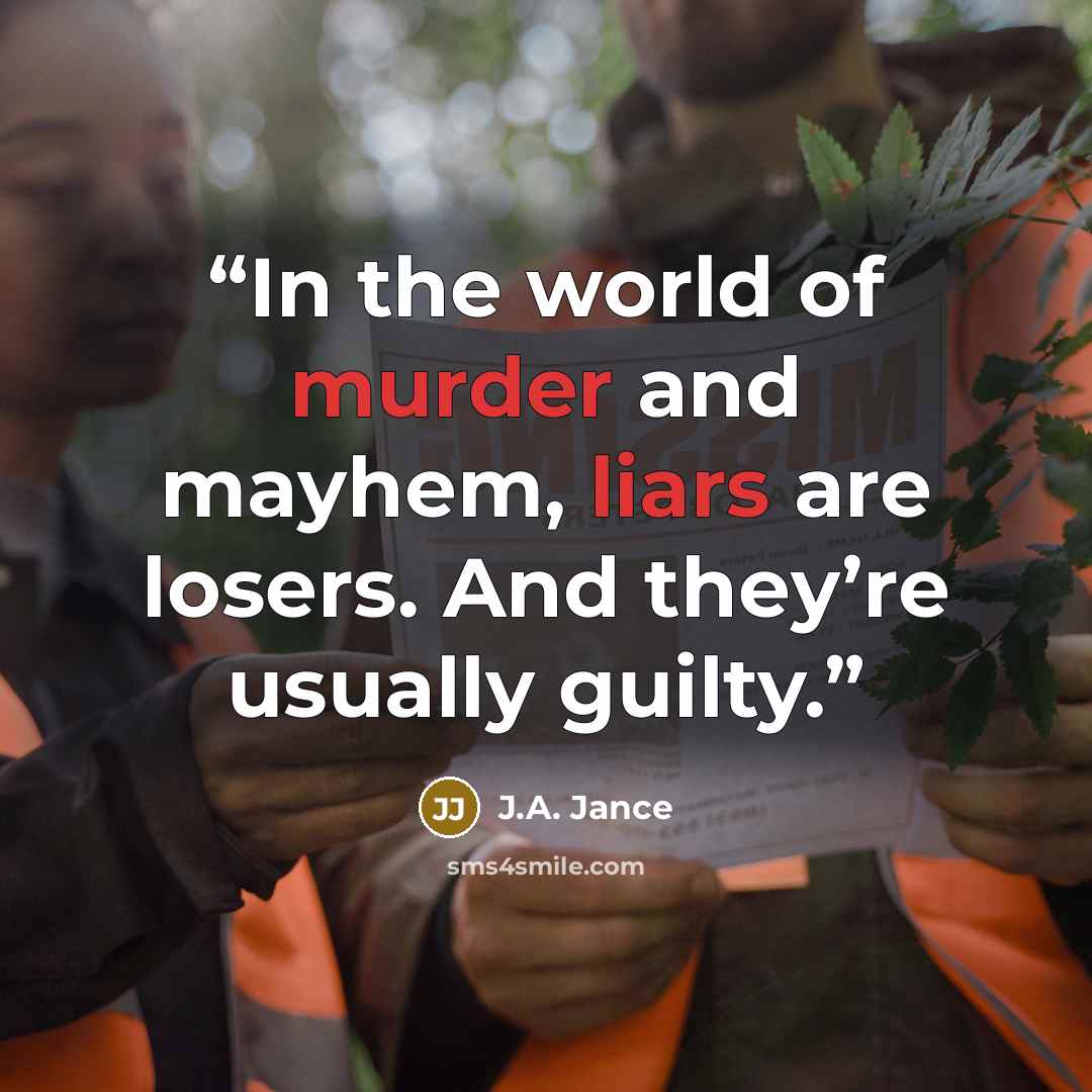 “In the world of murder and mayhem, liars are losers. And they’re usually guilty.” quote by J.A. Jance