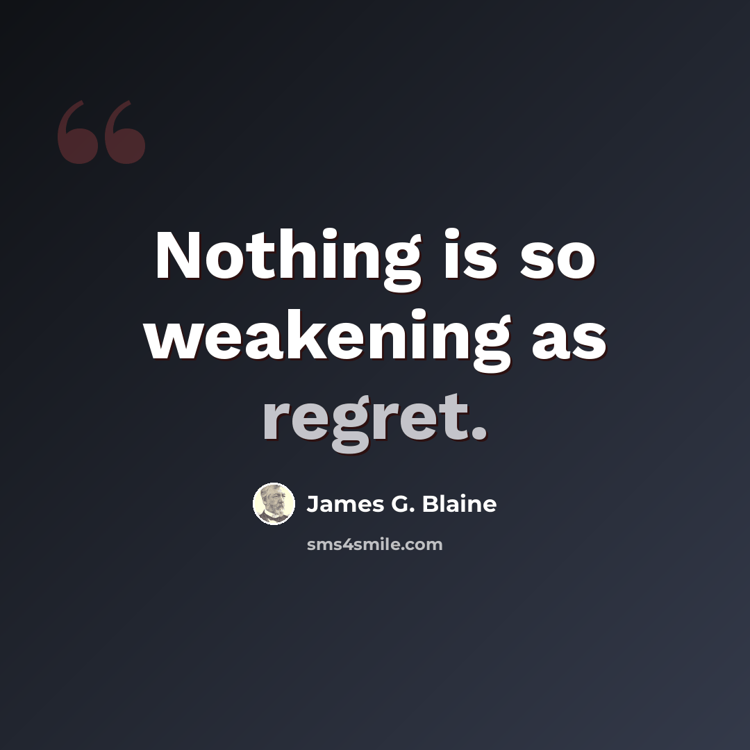“Nothing is so weakening as regret.” quote by James G. Blaine