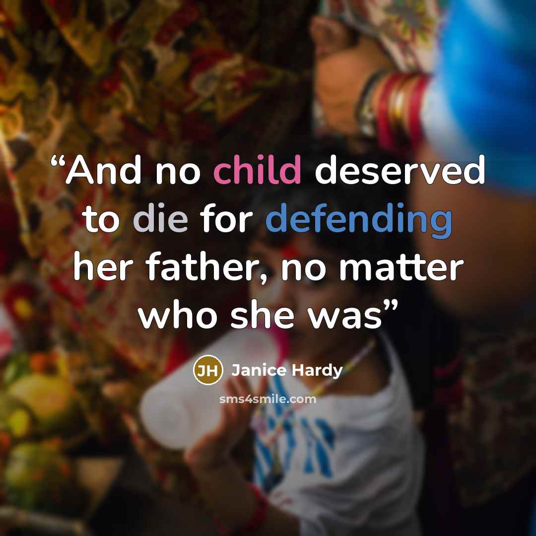 “And no child deserved to die for defending her father, no matter who she was” quote by Janice Hardy