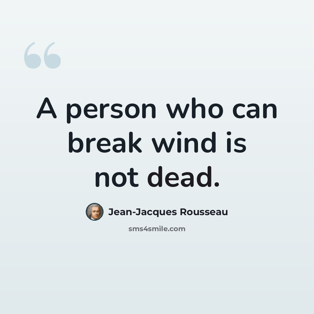 “A person who can break wind is not dead.” quote by Jean-Jacques Rousseau