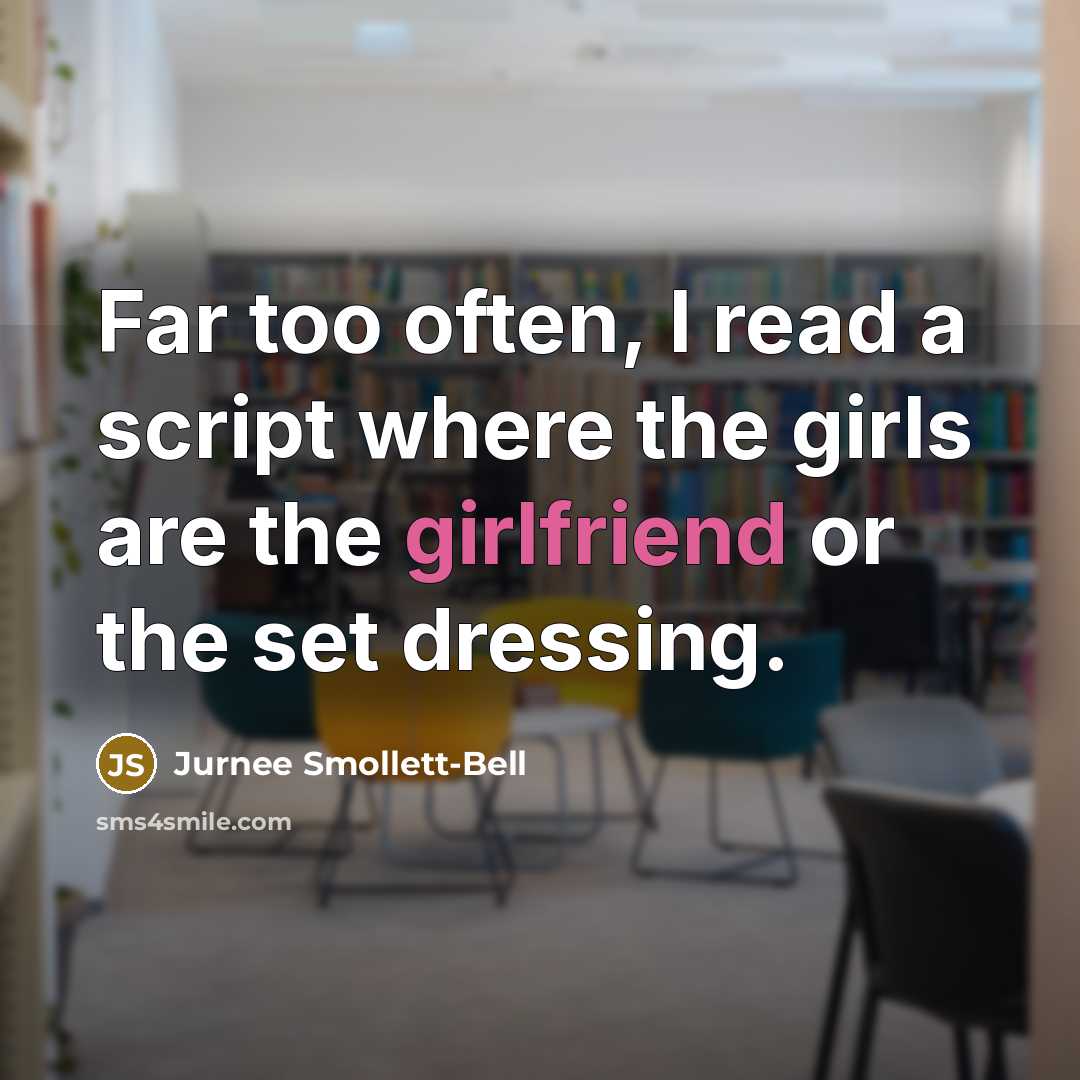 “Far too often, I read a script where the girls are the girlfriend or the set dressing.” quote by Jurnee Smollett-Bell