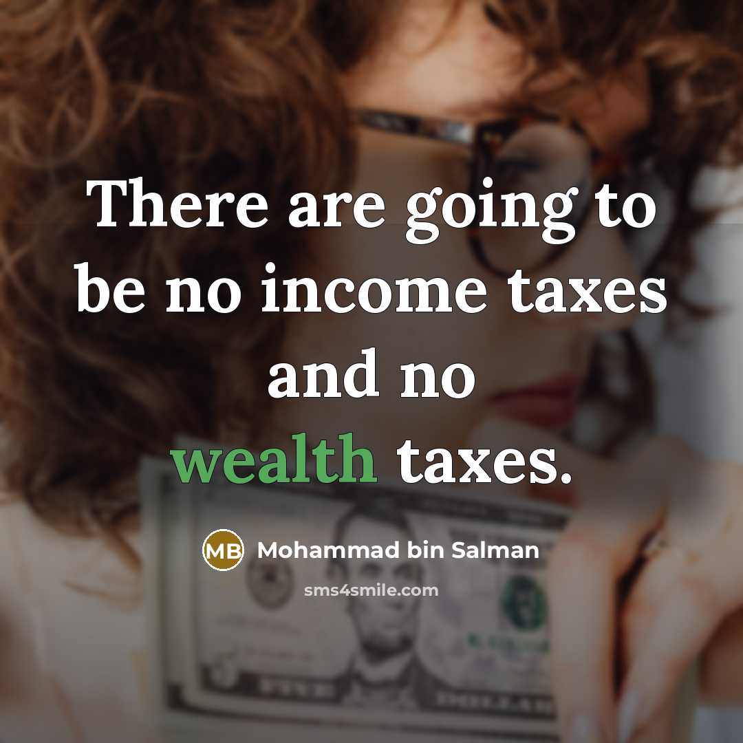 “There are going to be no income taxes and no wealth taxes.” quote by Mohammad bin Salman