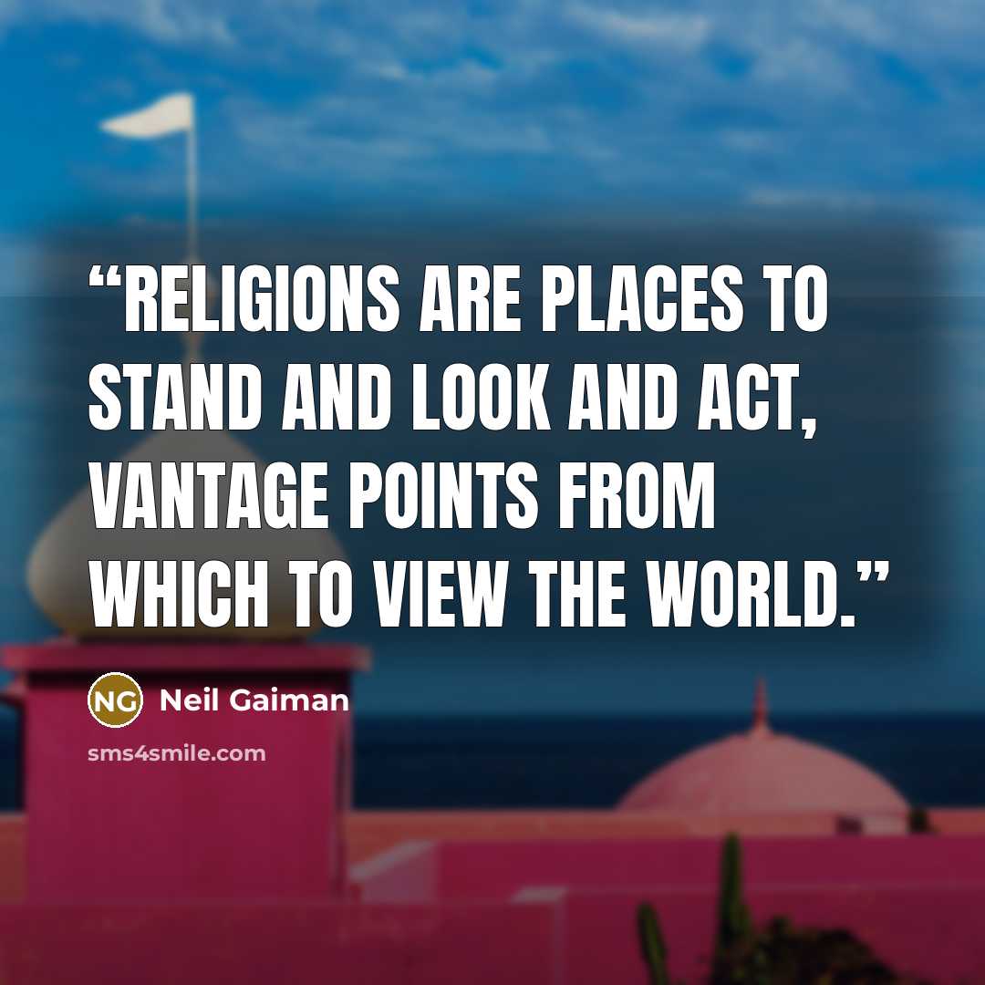 “Religions are places to stand and look and act, vantage points from which to view the world.” quote by Neil Gaiman