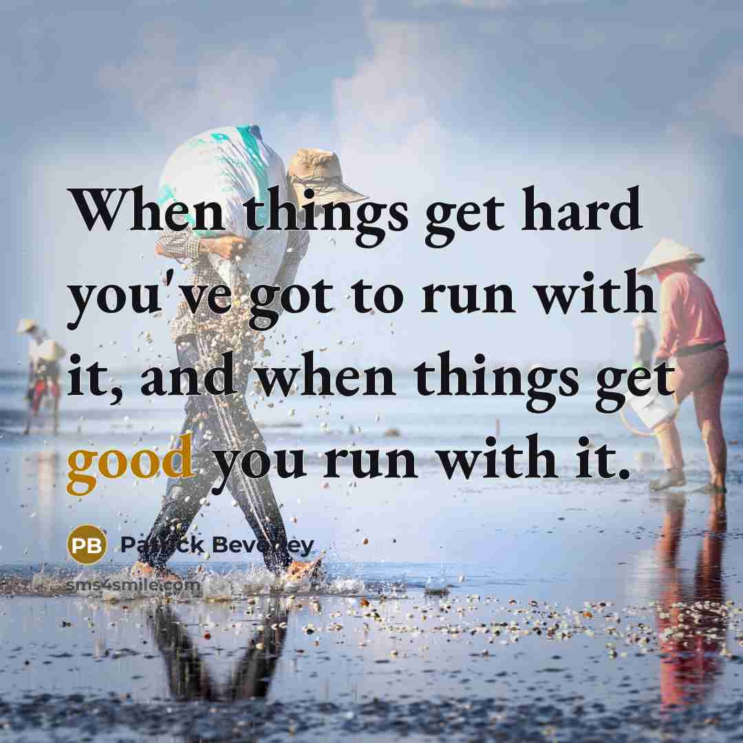 “When things get hard you've got to run with it, and when things get good you run with it.” quote by Patrick Beverley