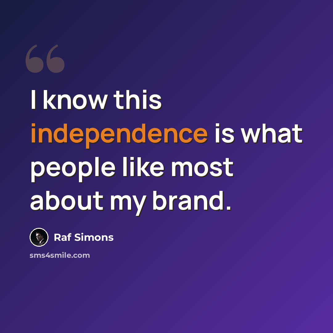“I know this independence is what people like most about my brand.” quote by Raf Simons