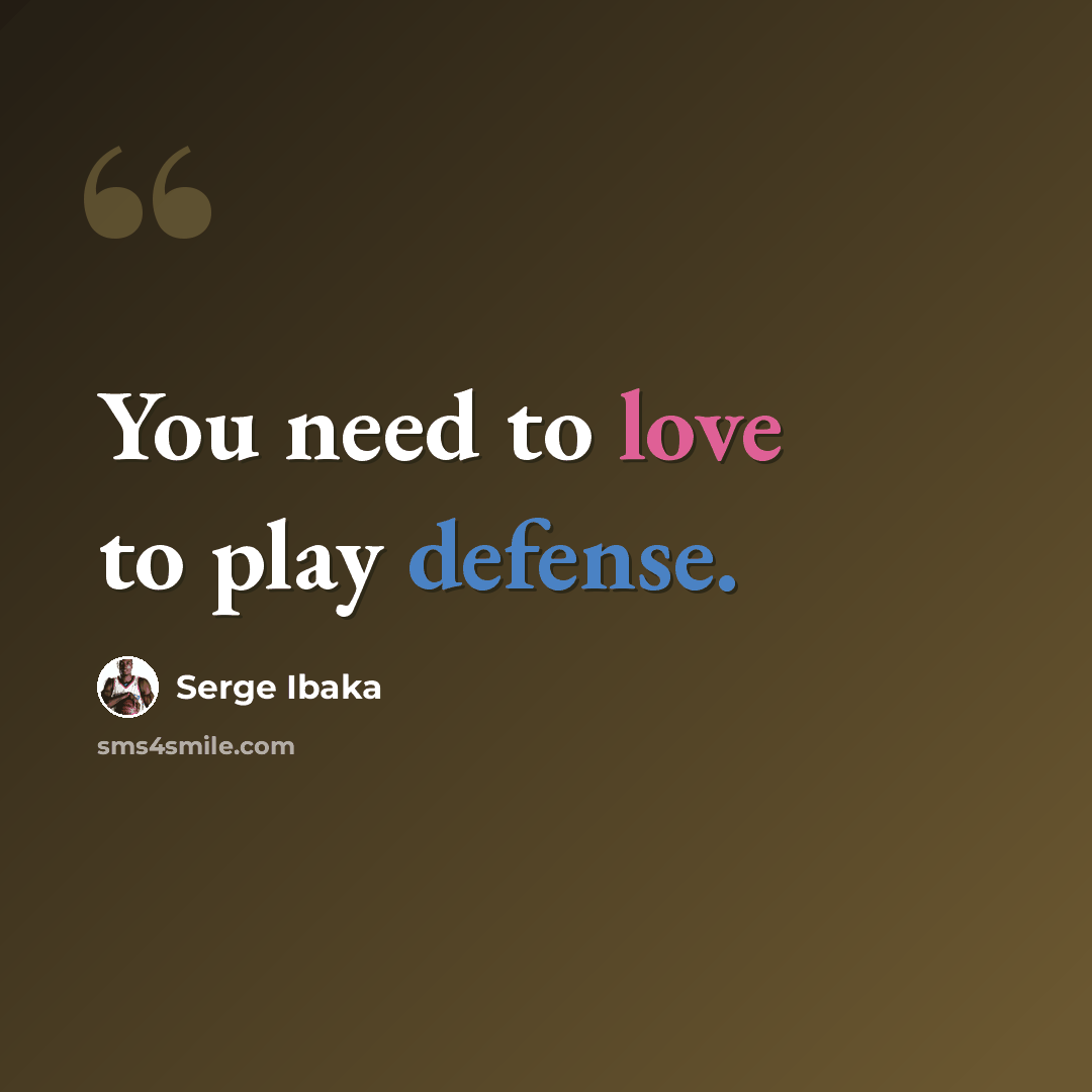 “You need to love to play defense.” quote by Serge Ibaka