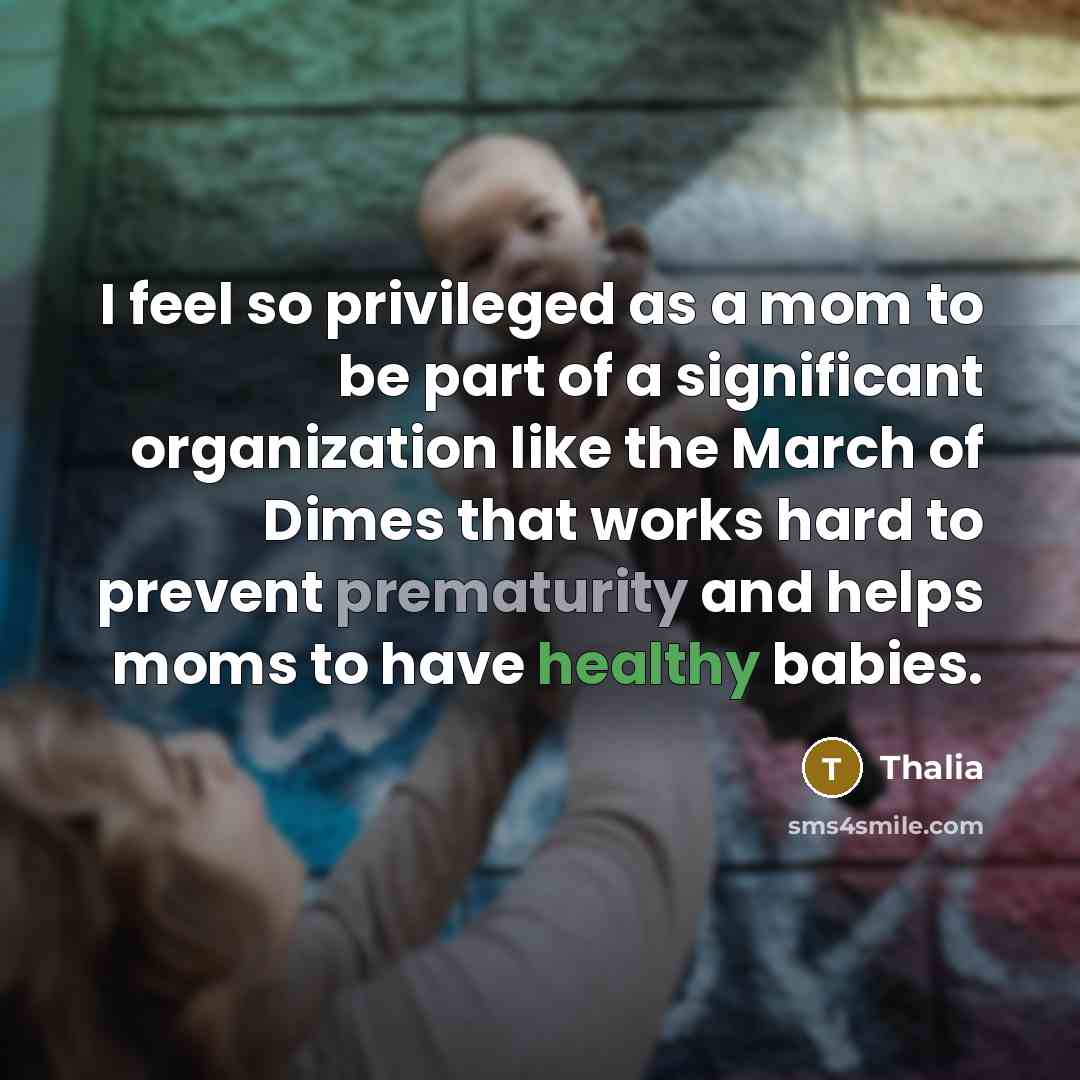 “I feel so privileged as a mom to be part of a significant organization like the March of Dimes that works hard to prevent prematurity and helps moms to have healthy babies.” quote by Thalia