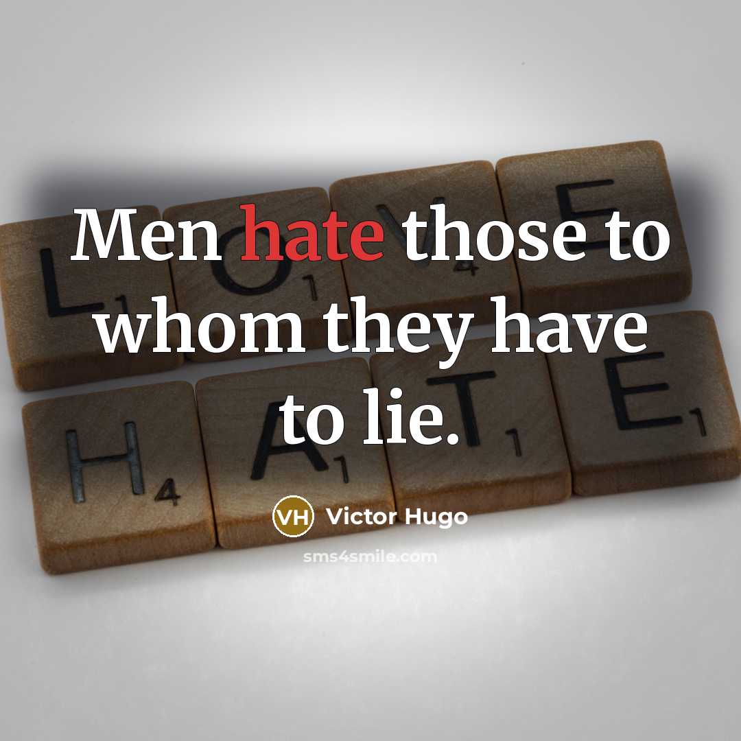 “Men hate those to whom they have to lie.” quote by Victor Hugo