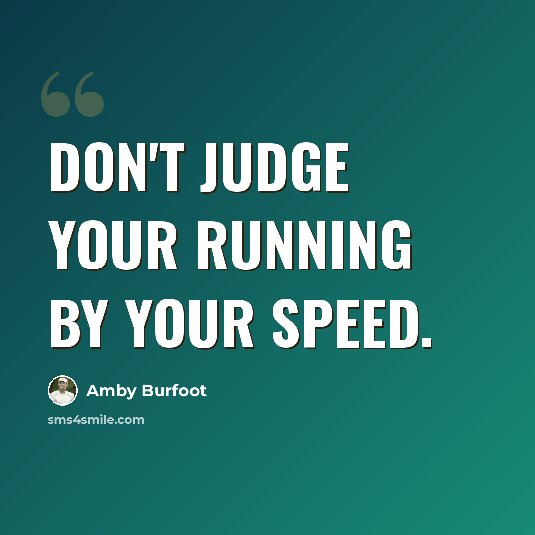 “Don't judge your running by your speed.” quote by Amby Burfoot