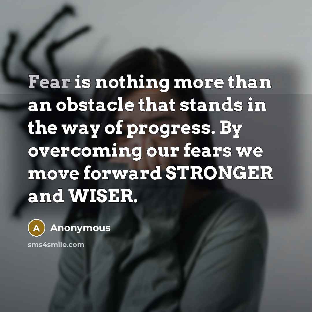 “Fear is nothing more than an obstacle that stands in the way of progress. By overcoming our fears we move forward STRONGER and WISER.” quote by Anonymous