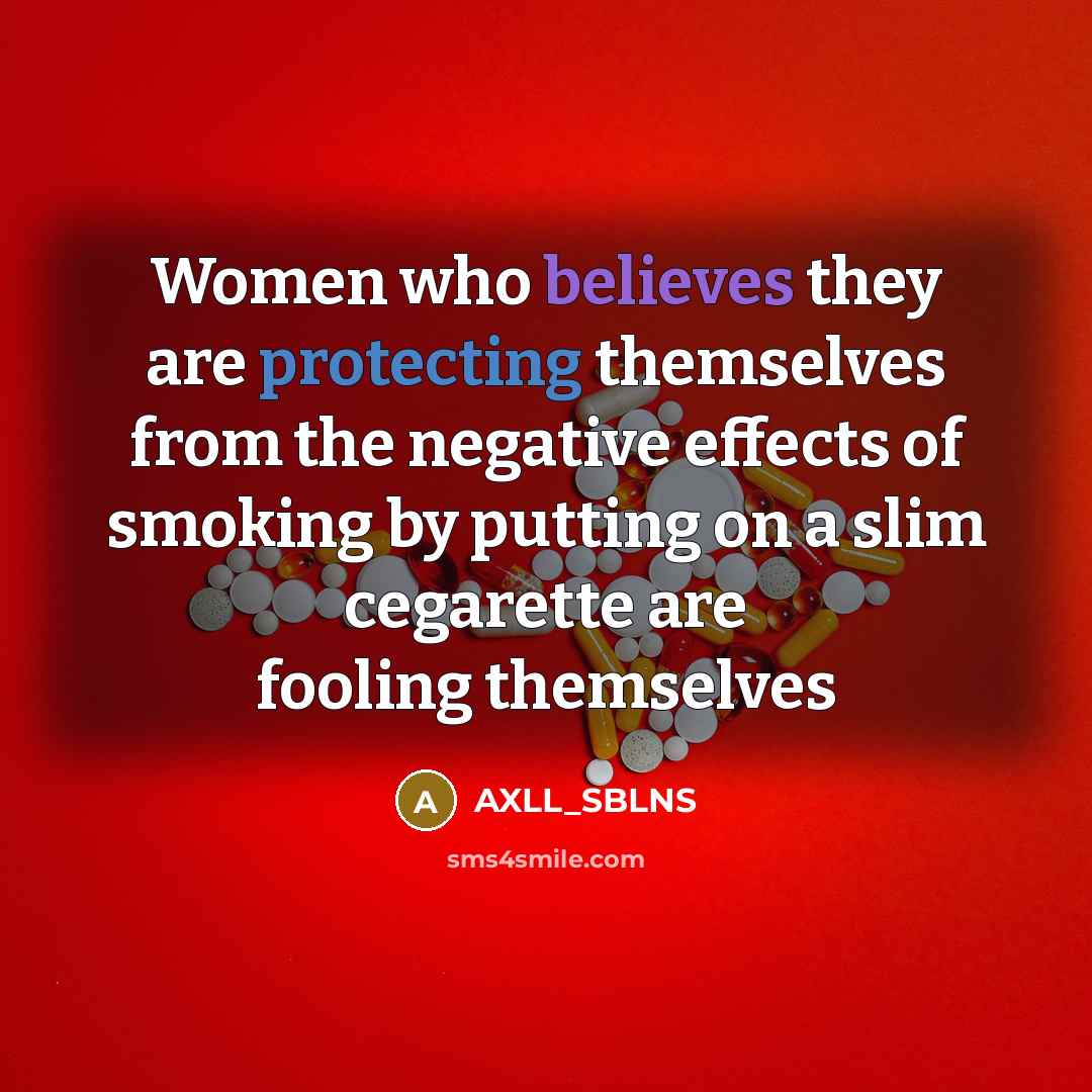 “Women who believes they are protecting themselves from the negative effects of smoking by putting on a slim cegarette are fooling themselves” quote by AXLL_SBLNS