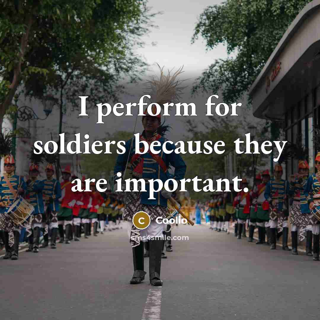 “I perform for soldiers because they are important.” quote by Coolio