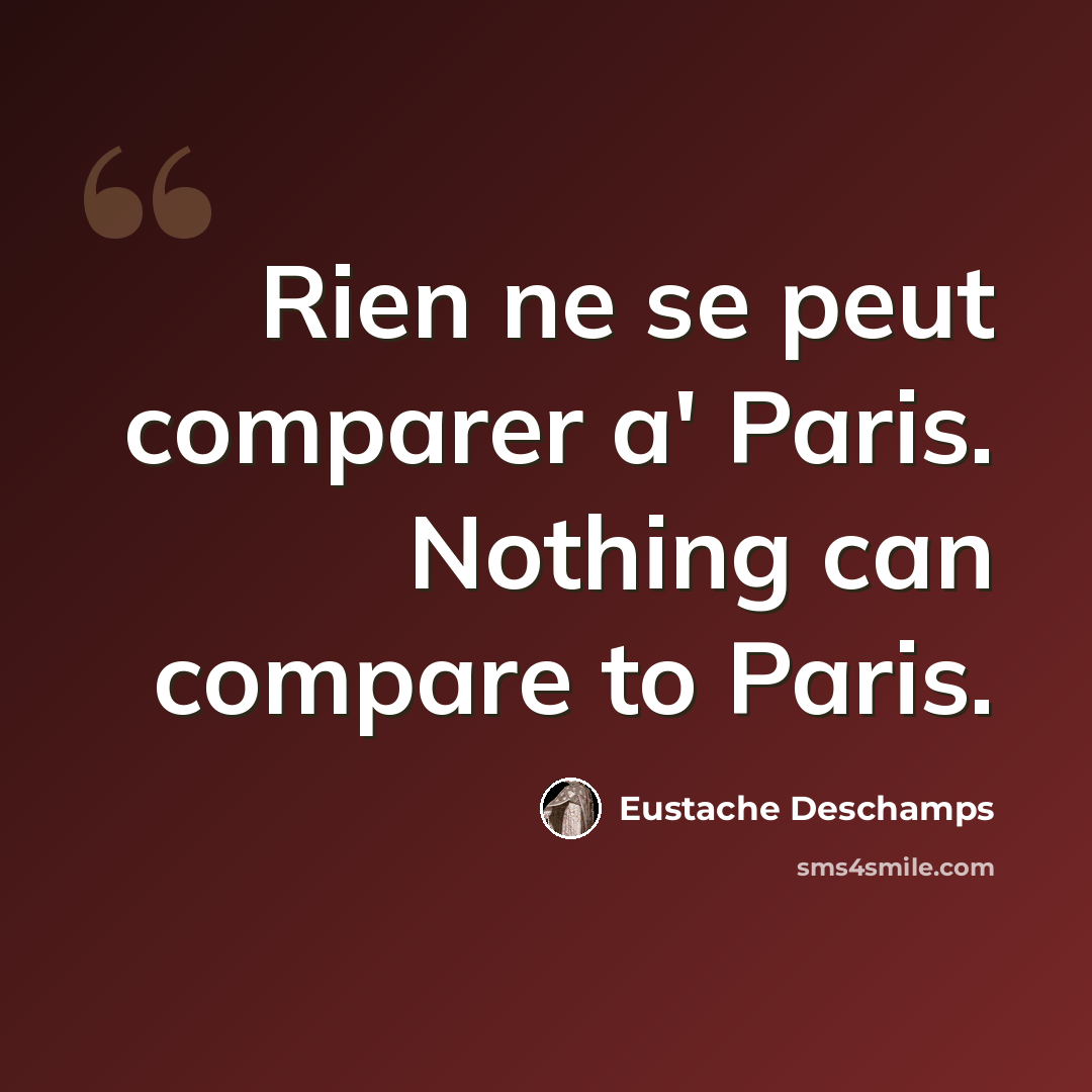 “Rien ne se peut comparer a' Paris. Nothing can compare to Paris.” quote by Eustache Deschamps