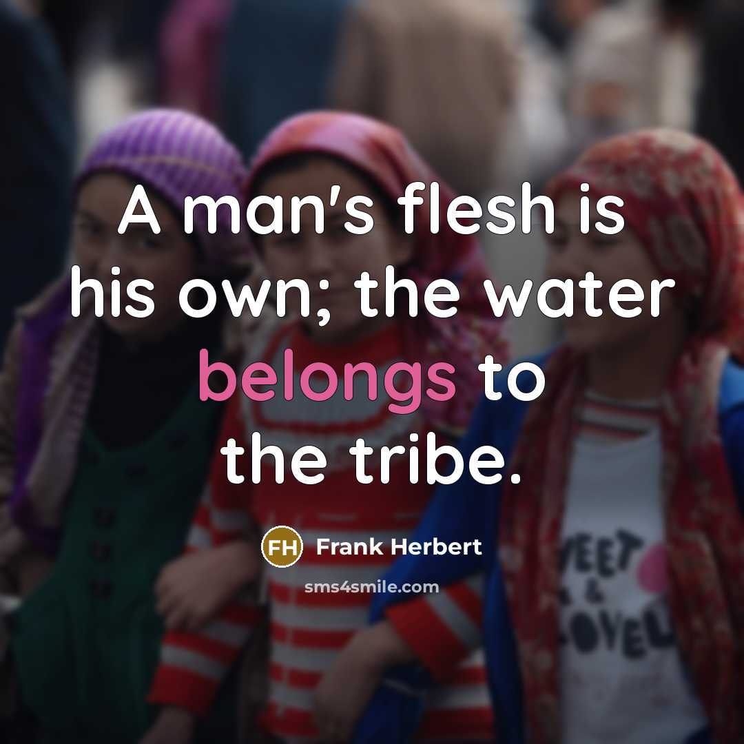 “A man's flesh is his own; the water belongs to the tribe.” quote by Frank Herbert