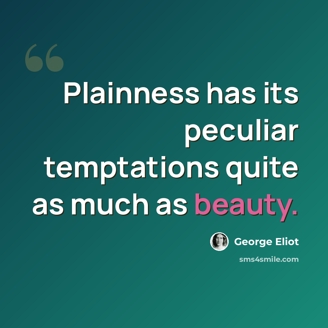 “Plainness has its peculiar temptations quite as much as beauty.” quote by George Eliot