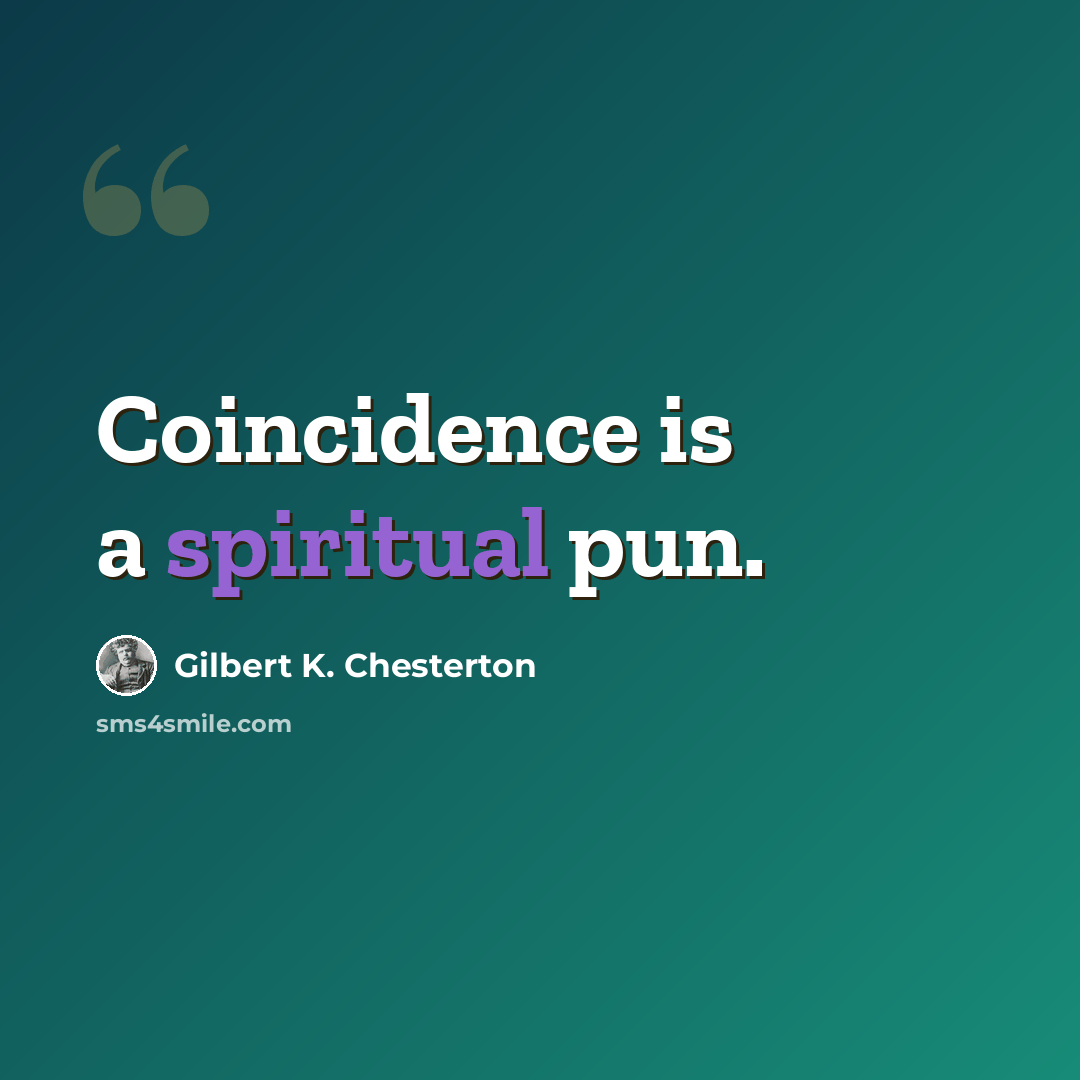 “Coincidence is a spiritual pun.” quote by Gilbert K. Chesterton