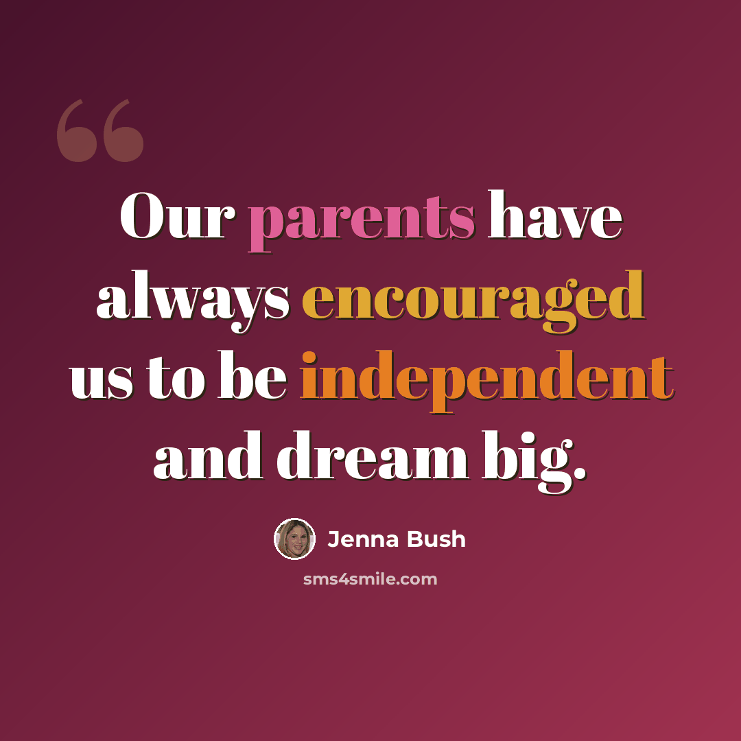 “Our parents have always encouraged us to be independent and dream big.” quote by Jenna Bush