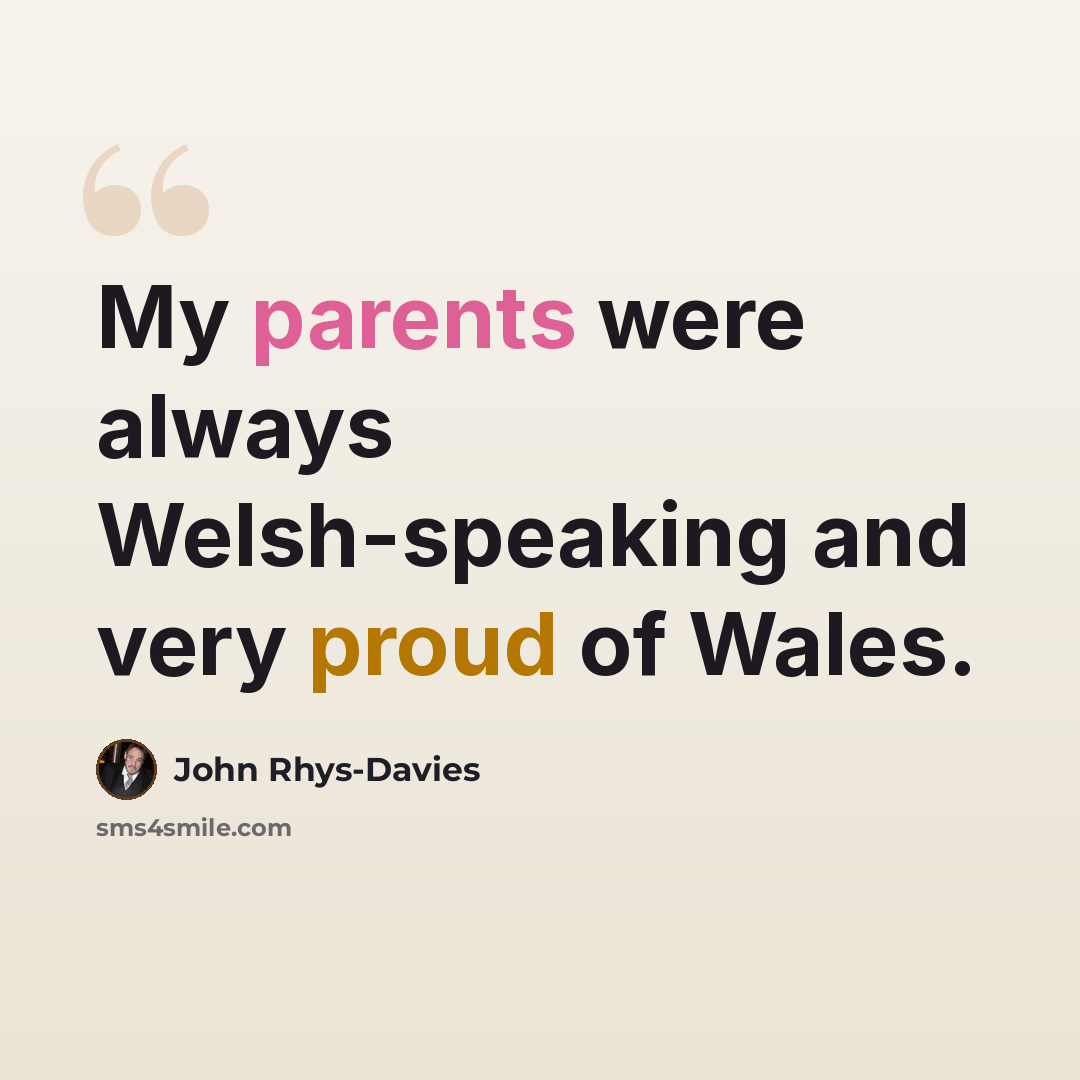 “My parents were always Welsh-speaking and very proud of Wales.” quote by John Rhys-Davies