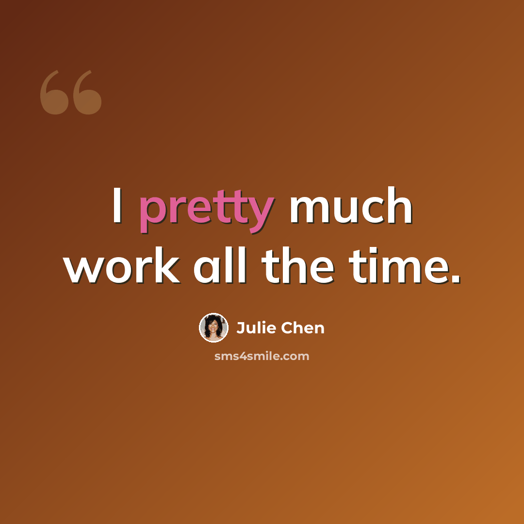 “I pretty much work all the time.” quote by Julie Chen