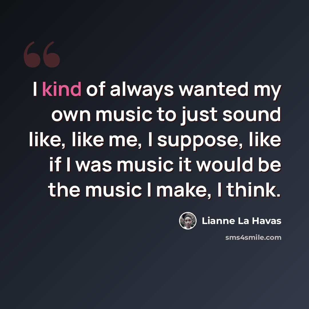 “I kind of always wanted my own music to just sound like, like me, I suppose, like if I was music it would be the music I make, I think.” quote by Lianne La Havas