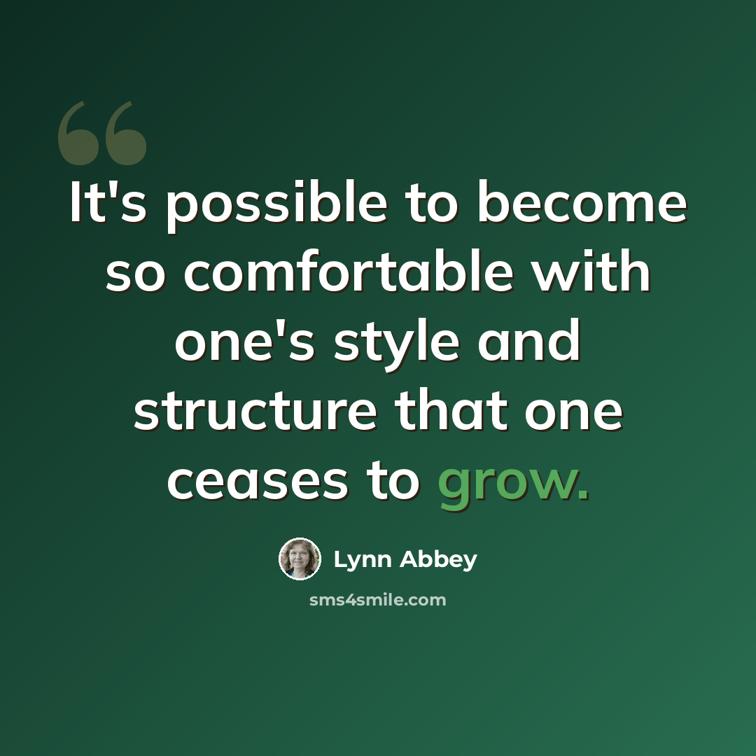 “It's possible to become so comfortable with one's style and structure that one ceases to grow.” quote by Lynn Abbey