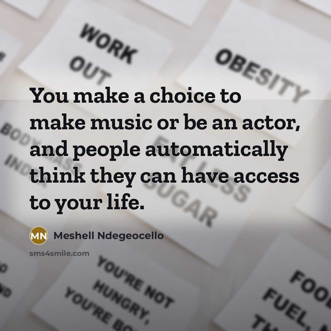 “You make a choice to make music or be an actor, and people automatically think they can have access to your life.” quote by Meshell Ndegeocello