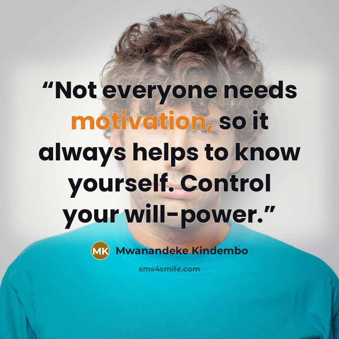 “Not everyone needs motivation, so it always helps to know yourself. Control your will-power.” quote by Mwanandeke Kindembo