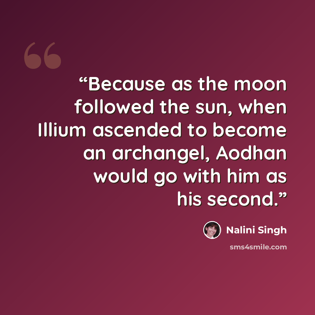 “Because as the moon followed the sun, when Illium ascended to become an archangel, Aodhan would go with him as his second.” quote by Nalini Singh